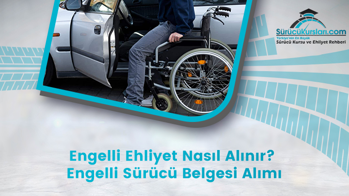 Engelli Ehliyet Nasıl Alınır-Engelli Sürücü Belgesi Alımı