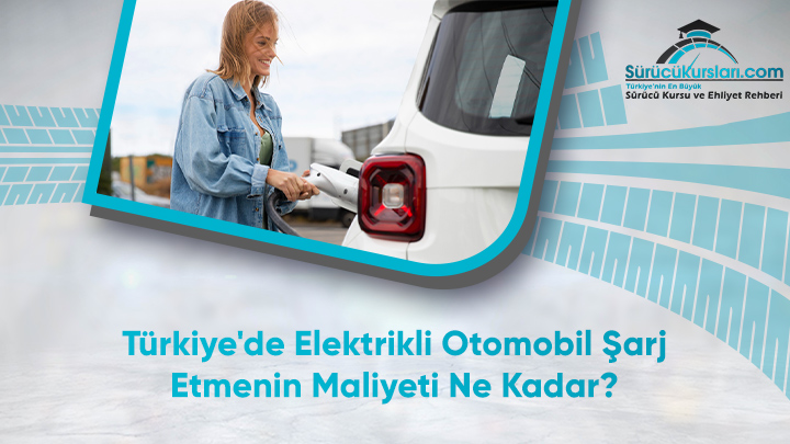 Türkiye’de Elektrikli Araç Şarj Etmenin Maliyeti Ne Kadar