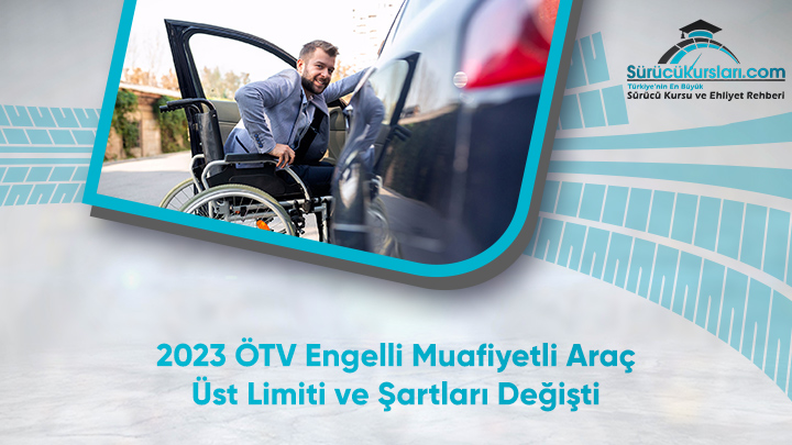 2023 ÖTV Engelli Muafiyetli Araç Üst Limiti ve Şartları Değişti