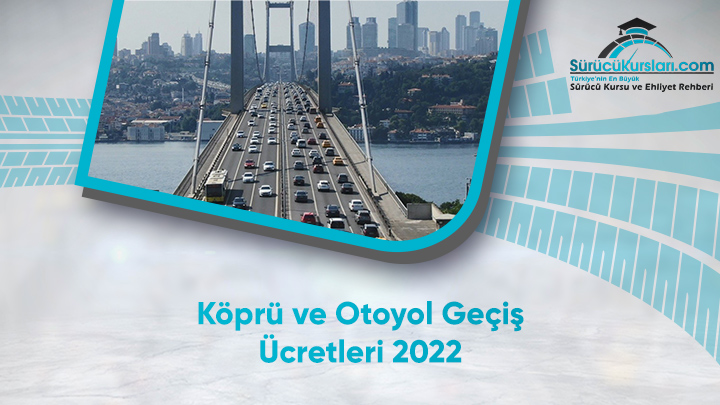 Köprü ve Otoyol Geçiş Ücretleri 2022