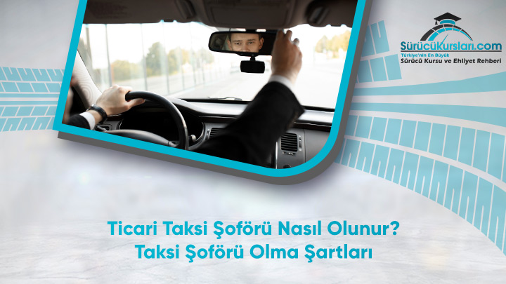 Ticari Taksi Şoförü Nasıl Olunur - Taksi Şoförü Olma Şartları